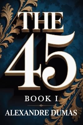 The Forty-Five: Book 1: A New Translation - Alexandre Dumas - cover