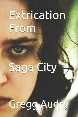 Extrication From Saga City - Gregg Audry - cover
