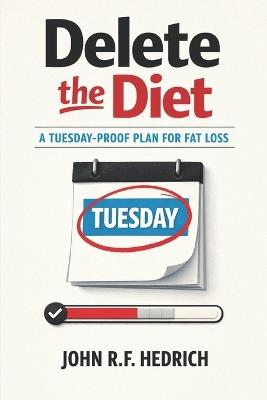 Delete the Diet: A Tuesday-Proof Plan for Fat Loss - John R F Hedrich - cover