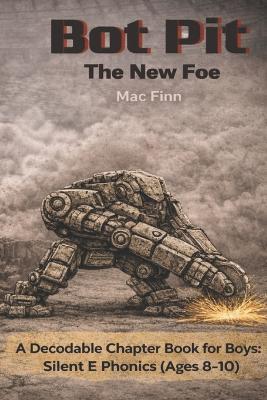 Bot Pit: The New Foe: A Decodable Chapter Book for Boys: Silent E Phonics (Ages 8-10) - Mac Finn - cover