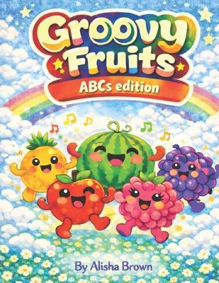 Groovy Fruit: ABCs edition - Alisha Rose Brown - cover