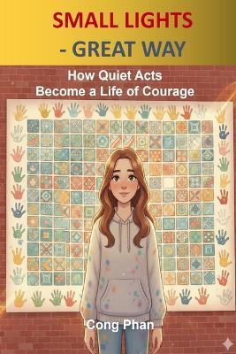 Small Lights - Great Way: How Quiet Acts Become a Life of Courage - Cong Phan - cover