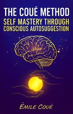 The Coué Method: Self Mastery Through Conscious Autosuggestion - Émile Coué - cover