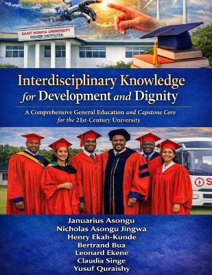 Interdisciplinary Knowledge for Development and Dignity: A Comprehensive General Education and Capstone Core for the 21st Century University - Nicholas Asongu Jingwa,Bertrand Bua,Leonard Ekene - cover