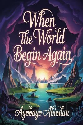 When the World Begin Again - Ayobayo Abiodun - cover