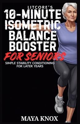 LitCore's 10-Minute Isometric Balance Booster for Seniors: Simple Stability Conditioning For Later Years - Maya Knox - cover