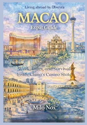 MACAO Expat Guide: Work, Rules, and Survival Inside China's Casino State - Milo Nox - cover