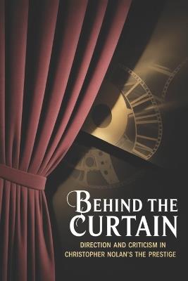 Behind the Curtain: Direction and Criticism in Christopher Nolan's The Prestige - Nathan Walker - cover