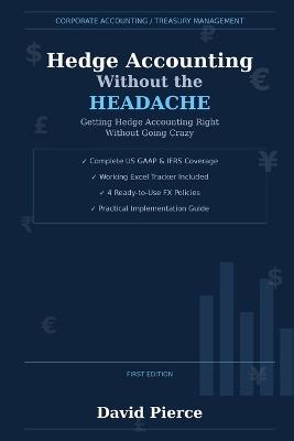 Hedge Accounting Without the Headache: Getting Hedge Accounting Right Without Going Crazy - David J Pierce - cover