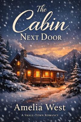 The Cabin Next Door: A Small-Town Romance - Amelia West - cover