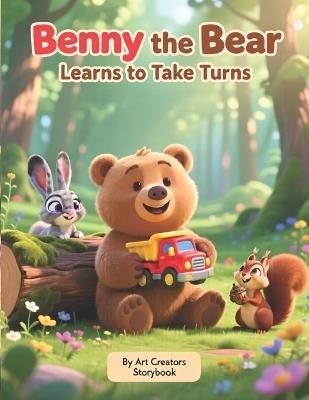 Benny the Bear Learns to Take Turns: A Gentle Picture Book About Sharing, Patience, and Big Feelings for Kids Ages 4-8 - Art Creators - cover