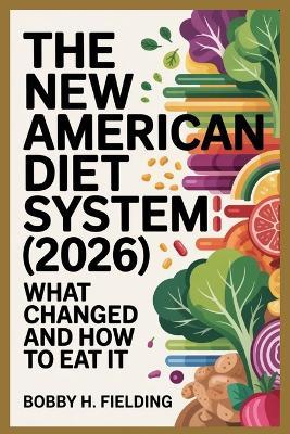 The New American Diet System (2026): What Changed and How to Eat It - Bobby H Fielding - cover