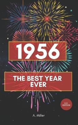 1956 - The Best Year Ever: The Perfect Book for Everyone Born in 1956 - A Miller - cover