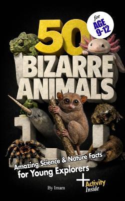 50 Bizarre Animals: Amazing Science & Nature Facts for Young Explorers - Imam Maideen - cover
