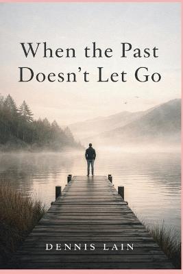 When the Past Doesn't Let Go - Dennis Lain - cover