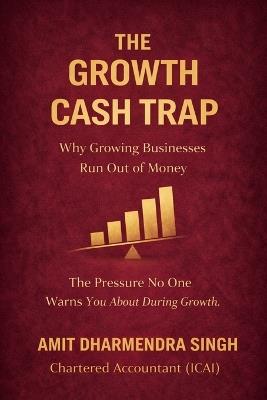 The Growth Cash Trap: Why Growing Businesses Run Out of Money - Amit Dharmendra Singh - cover
