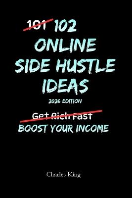 102 Online Side Hustle Ideas: No Hype. No Scams. Just Real Online Income Ideas - Charles King - cover