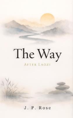 The Way: After Laozi - J P Rose - cover