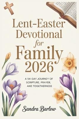 Lent-Easter Devotional for Family 2026: A 54-Day Journey of Scripture, Prayer, and Togetherness - Sandra Barlow - cover