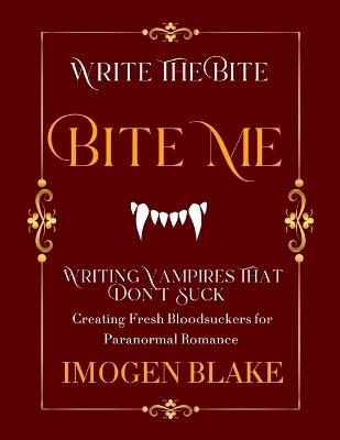 Bite Me: Writing Vampires That Don't Suck - Creating Fresh Bloodsuckers for Paranormal Romance - Imogen Blake - cover