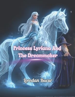 Princess Lyriana And The Dreammaker - Loredan Bucur - cover