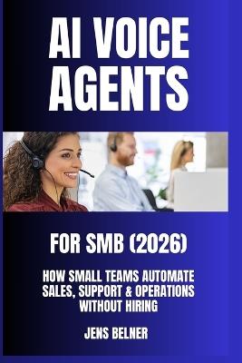 AI Voice Agents for SMBs (2026): How Small Teams Automate Sales, Support & Operations Without Hiring. Beginner to advanced - Jens Belner - cover