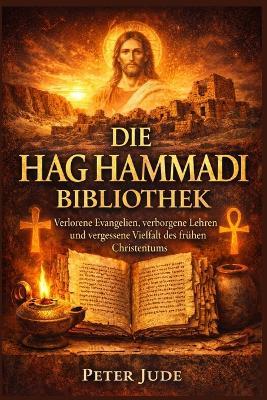 Die Hag Hammadi Bibliothek: Verlorene Evangelien, verborgene Lehren und vergessene Vielfalt des frühen Christentums - Peter Jude - cover