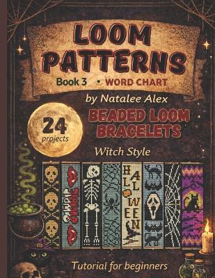 Beaded Loom Bracelet Patterns: 24 Witch-Style Designs with Step-by-Step Instructions: Beading Patterns Easy Bead Loom Projects with Witchy, Gothic & Halloween-Inspired Motifs - Natalee Alex - cover