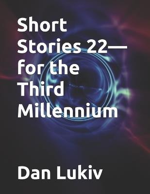 Short Stories 22-for the Third Millennium - Dan Lukiv - cover