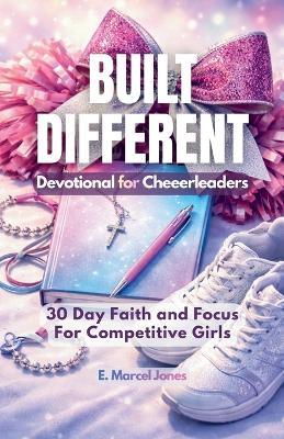 Built Different Devotional For Cheerleaders: 30 Day Faith and Focus For Competitive Girls - E Marcel Jones - cover