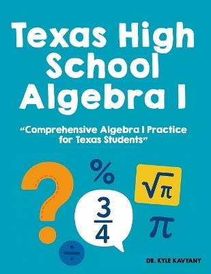 Texas High School Algebra I: "Comprehensive Algebra I Practice for Texas Students" - Kyle Kavyany - cover
