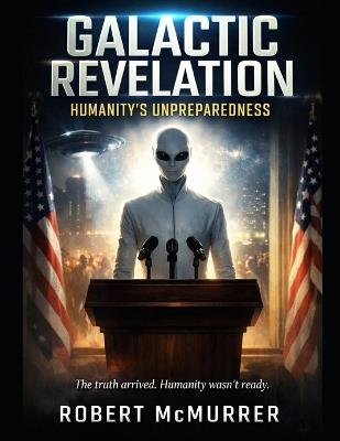 Galactic Revelation: Humanity's Unpreparedness - Robert McMurrer - cover