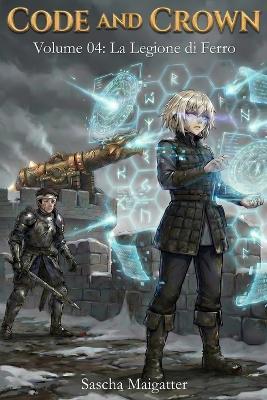 Code and Crown: La Legione di Ferro - Sascha Maigatter - cover