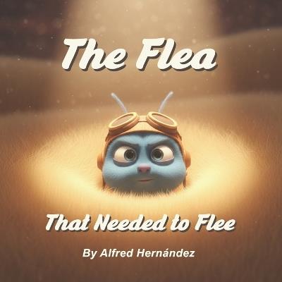 The Flea That Needed to Flee: An Emotional Story About Change, Belonging, and Inner Strength for Children - Alfred Hernandez - cover