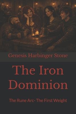 The Iron Dominion: The Rune Arc- The First Weight - Genesis Harbinger Stone - cover
