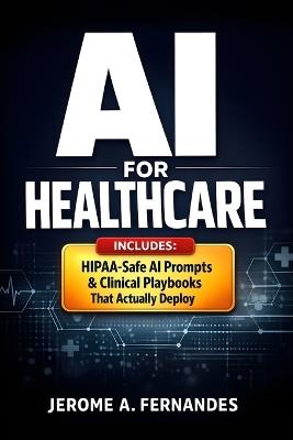 AI for Healthcare: A Practical Guide to Building, Validating, and Governing Clinical AI - Jerome A Fernandes - cover