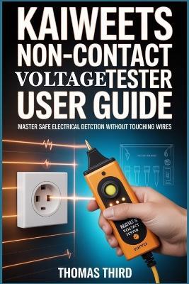 Kaiweets Non-Contact Voltage Tester User Guide: Safe Electrical Detection, Wire Breakpoint Location & Live Circuit Identification for Home & Professional Use - Thomas Third - cover