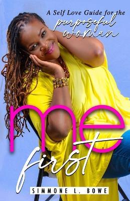 Me First: A Self Love Guide for the Purposeful Woman: Second Edition - Simmone L Bowe - cover