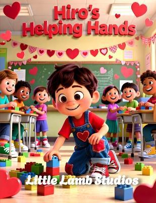 Hiro's Helping Hands: A Christian Rhyming Valentine's Day Story About Serving Others With Love for Children Ages 3-8 - Little Lamb Studios - cover