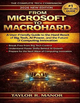 From Microsoft to Macrohard: A User-Friendly Guide to the Hard Reset of Big Tech, AI Power, and the Future of Computing Innovation - Taylor R Manor - cover