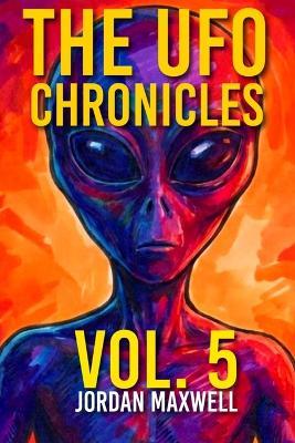 The UFO Chronicles Vol. 5: The Jordan Maxwell Files - Jordan Maxwell,Connor Reeves,Gordon Creighton - cover