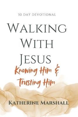 Walking With Jesus: Knowing Him & Trusting Him - Katherine Marshall - cover