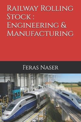Railway Rolling Stock: Engineering & Manufacturing - Feras Naser - cover