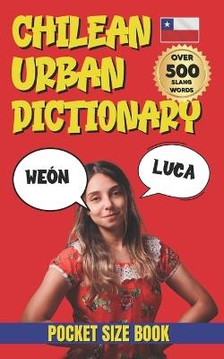 Chilean Urban Dictionary: A Complete Guide to Chilean Slang from A to Z - Urban Slang Dictionary - cover