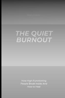 The Quiet Burnout: How High-Functioning People Break Inside And How to Heal - Wren Calder - cover