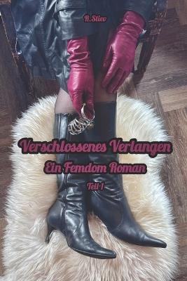 Verschlossenes Verlangen: Teil 1. Ein Femdom Roman - R Stiev - cover