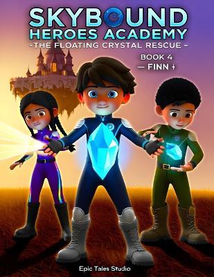 Skybound Heroes Academy: The Floating Crystal Rescue - Book 4: Skybound Adventure of Bravery, Teamwork, and Hidden Power - Epic Tales Studio - cover