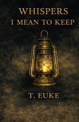 Whispers I Mean to Keep - T Euke - cover