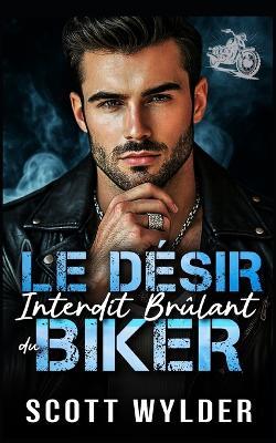 Le Désir Interdit Brûlant du Biker: Une romance biker à combustion lente avec amour interdit - Scott Wylder - cover