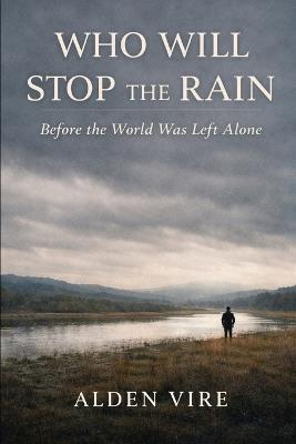 Who Will Stop The Rain: Before The World Was Left Alone - Alden Vire - cover